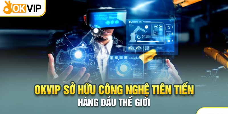 Công nghệ là một thế mạnh của tập đoàn Okvip