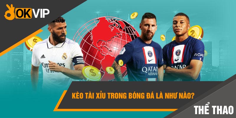 Kèo tài xỉu trong bóng đá là như nào?