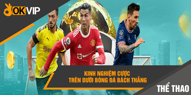 Kinh nghiệm cược trên dưới bóng đá bách thắng