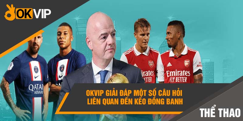 Okvip giải đáp một số câu hỏi liên quan đến kèo đồng banh