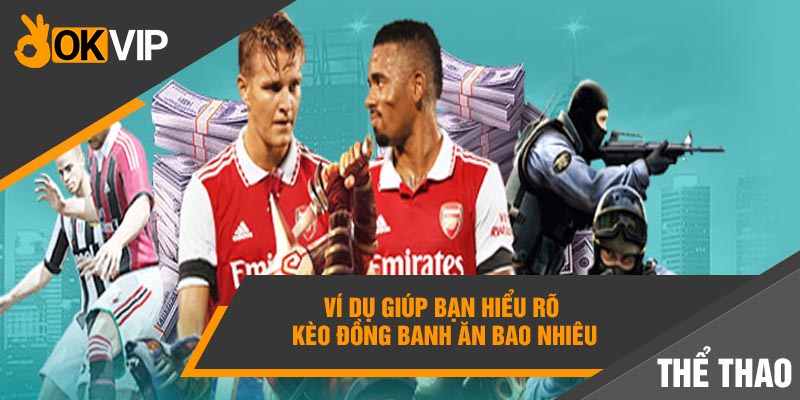 Ví dụ giúp bạn hiểu rõ kèo đồng banh ăn bao nhiêu